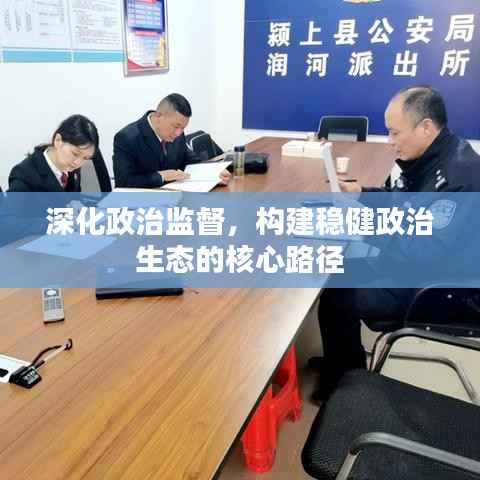 深化政治监督,构建稳健政治生态的核心路径