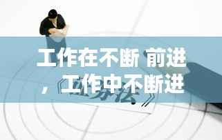 工作在不断 前进,工作中不断进步的句子