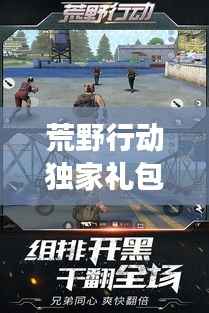 荒野行动独家礼包来袭，引领游戏新潮流！