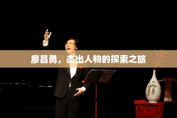 廖昌勇,杰出人物的探索之旅