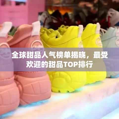 全球甜品人气榜单揭晓,最受欢迎的甜品TOP排行