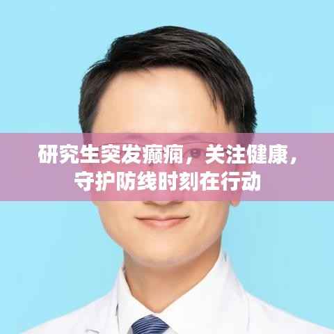 研究生突发癫痫,关注健康,守护防线时刻在行动