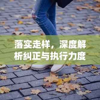 落实走样，深度解析纠正与执行力度强化策略