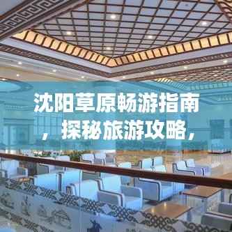 沈阳草原畅游指南，探秘旅游攻略，尽享自然盛宴！